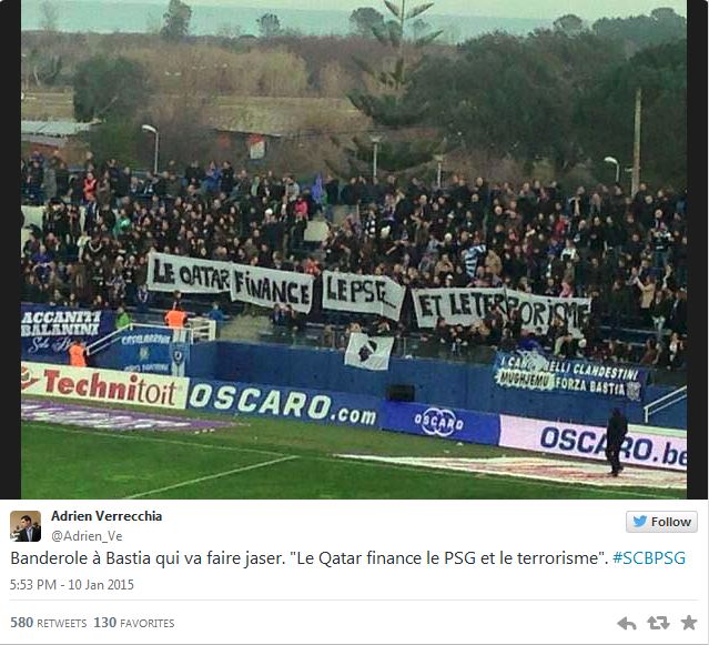 El sábado por la tarde (10-01-2015) , el club deportivo Bastia recibió el París SG en Furiani , por el  vigésimo día del campeonato de Francia de fútbol . Durante más de diez minutos, los aficionados de Córcega desplegaron una pancarta que decía: " Qatar finanza PSG ... y el terrorismo. "